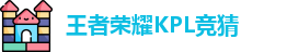 王者荣耀竞猜平台 - 王者荣耀KPL竞猜官网入口